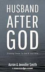 Husband After God: Drawing Closer To God And Your Wife 