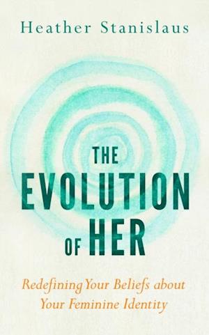 Evolution of Her: Redefining Your Beliefs about Your Feminine Identity
