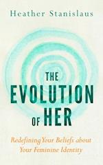 Evolution of Her: Redefining Your Beliefs about Your Feminine Identity
