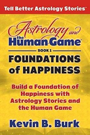 Astrology and the Human Game Book 1: Foundations of Happiness