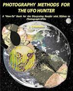 Photography Methods for the UFO Hunter: A "How-To" Book for the Discerning Reader who Wishes to Photograph UFOs 