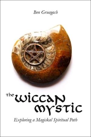 Wiccan Mystic: Exploring a Magickal Spiritual Path