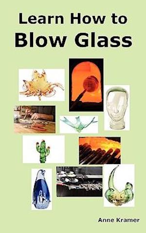 Learn How to Blow Glass: Glass Blowing Techniques, Step by Step Instructions, Necessary Tools and Equipment.