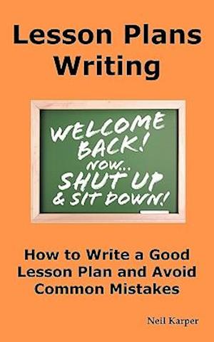 Lesson Plans Writing: How to Write a Good Lesson Plan and Avoid Common Mistakes.