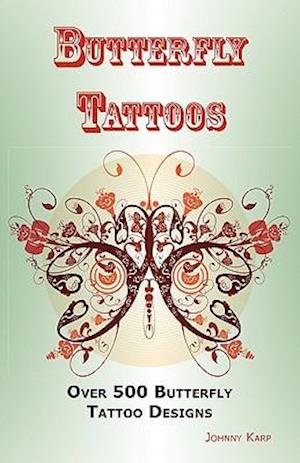 Butterfly Tattoos: Over 500 Butterfly Tattoo Designs, Ideas and Pictures Including Tribal, Flowers, Wings, Fairy, Celtic, Small, Lower Ba