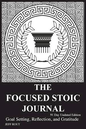 The Focused Stoic Journal 91 Day Undated Edition: Goal Setting, Reflection, and Gratitude