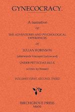 Gynecocracy. a Narrative of the Adventures and Psychological Experiences of Julian Robinson (Afterwards Viscount Ladywood) Under Petticoat-Rule, Writt