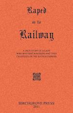 Raped on the Railway a True Story of a Lady Who Was First Ravished and Then Chastised on the Scotch Express