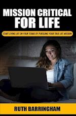 Mission Critical For Life: Start Living Your Life on Your Terms by Pursuing Your True Life Mission 