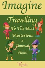 Imagine Travelling to the Most Mysterious & Unusual Places!