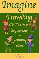 Imagine Travelling to the Most Mysterious & Unusual Places!