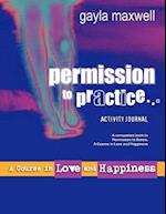 Permission to Practice, a Course in Love & Happiness