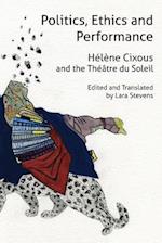 Politics, Ethics and Performance: Hélène Cixous and the Théâtre du Soleil 