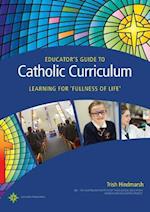 Educator's Guide to Catholic Curriculum: Learning for Fullness of Life 