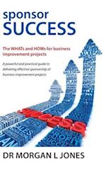 Sponsor Success: The WHATs and HOWs for business improvement projects 