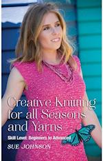 Creative Knitting for all Seasons and Yarns: Skill Level : Beginners to Advanced