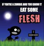 If You're A Zombie and You Know It Eat Some Flesh