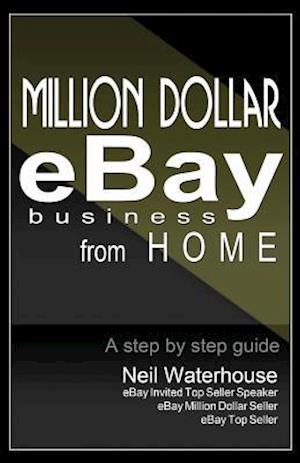 Million Dollar Ebay Business from Home - A Step by Step Guide