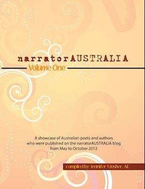 narratorAUSTRALIA Volume One: A showcase of Australian poets and authors who were published on the narratorAUSTRALIA blog from May to October 2012