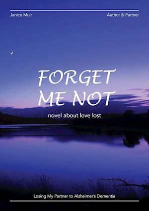 Forget Me Not - Losing My Partner To Alzheimers Dementia - Novel About Love Lost