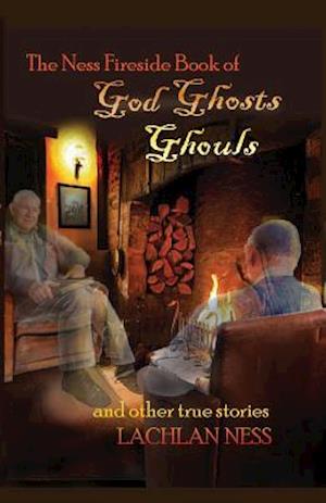 The Ness Fireside Book of God, Ghosts, Ghouls and Other True Stories