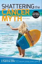 Shattering The Cancer Myth (4th  Edition)