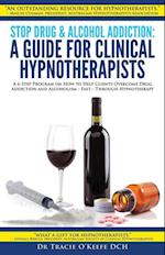 Stop Drug and Alcohol Addiction: A Guide for Clinical Hypnotherapists