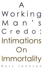 Working Man's Credo: Intimations on Immortality