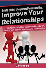 How to book of Interpersonal Communication: Improve Your Relationships 