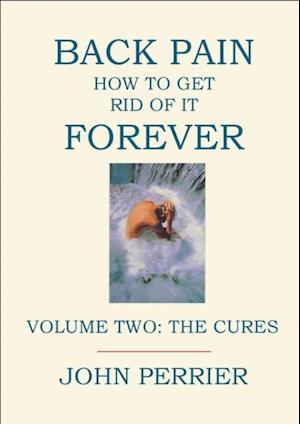 Back Pain: How to Get Rid of It Forever (Volume Two: The Cures)