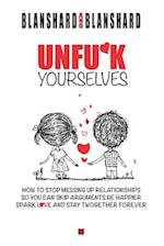 Unfu*k Yourselves: The life-changing magic of how to stop messing up relationships so you can skip arguments, be happier, spark love, and stay togethe