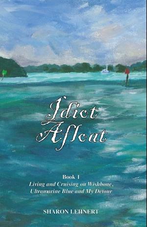 Idiot Afloat, Book I, Living and Cruising on Wishbone, Ultramarine Blue and My Detour