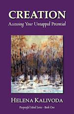 Creation, Accessing Your Untapped Potential (Purposeful Mind Series - Book One)