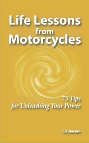 Life Lessons from Motorcycles: Seventy-Five Tips for Unleashing Your Power