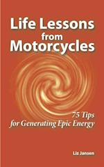 Life Lessons from Motorcycles: Seventy-Five Tips for Generating Epic Energy