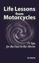 Life Lessons from Motorcycles: Seventy-Five Tips for the Face in the Mirror