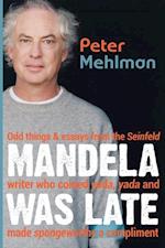 Mandela Was Late: Odd Things & Essays From the Seinfeld Writer Who Coined Yada, Yada and Made Spongeworthy a Compliment