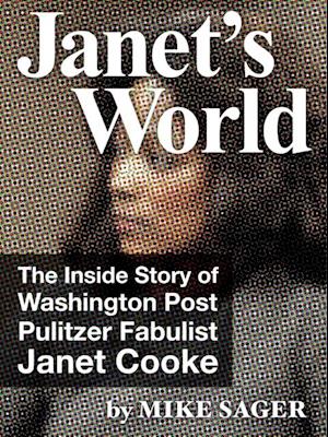 Janet's World: The Inside Story of Washington Post Pulitzer Fabulist Janet Cooke