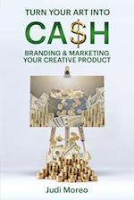 Turn Your Art Into Cash: Branding & Marketing Your Creative Product 