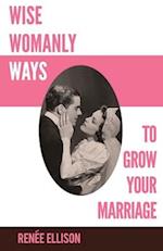 Wise Womanly Ways to Grow Your Marriage