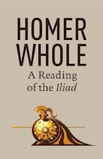 Homer Whole: A Reading of the Iliad 