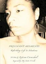 PREGNANT MOMENTS:Rebirthing Life to Situations 