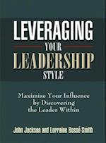 Leveraging Your Leadership Style W/Bonus Workbook