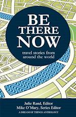 Be There Now: Travel Stories from Around the World