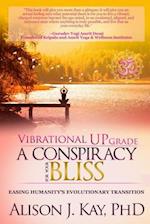 Vibrational UPgrade: A Conspiracy For Your Bliss: Easing Humanity's Evolutionary Transition 