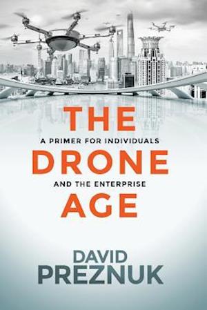 The Drone Age: A Primer for Individuals and the Enterprise