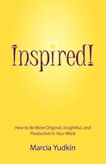 Inspired! How to Be More Original, Insightful and Productive in Your Work