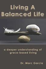 Living A Balanced Life: A Deeper Understanding of a Grace Filled Life 