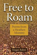 Free to Roam: Poems from a Heathen Mommy 