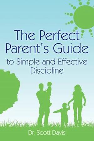 The Perfect Parent's Guide to Simple and Effective Discipline